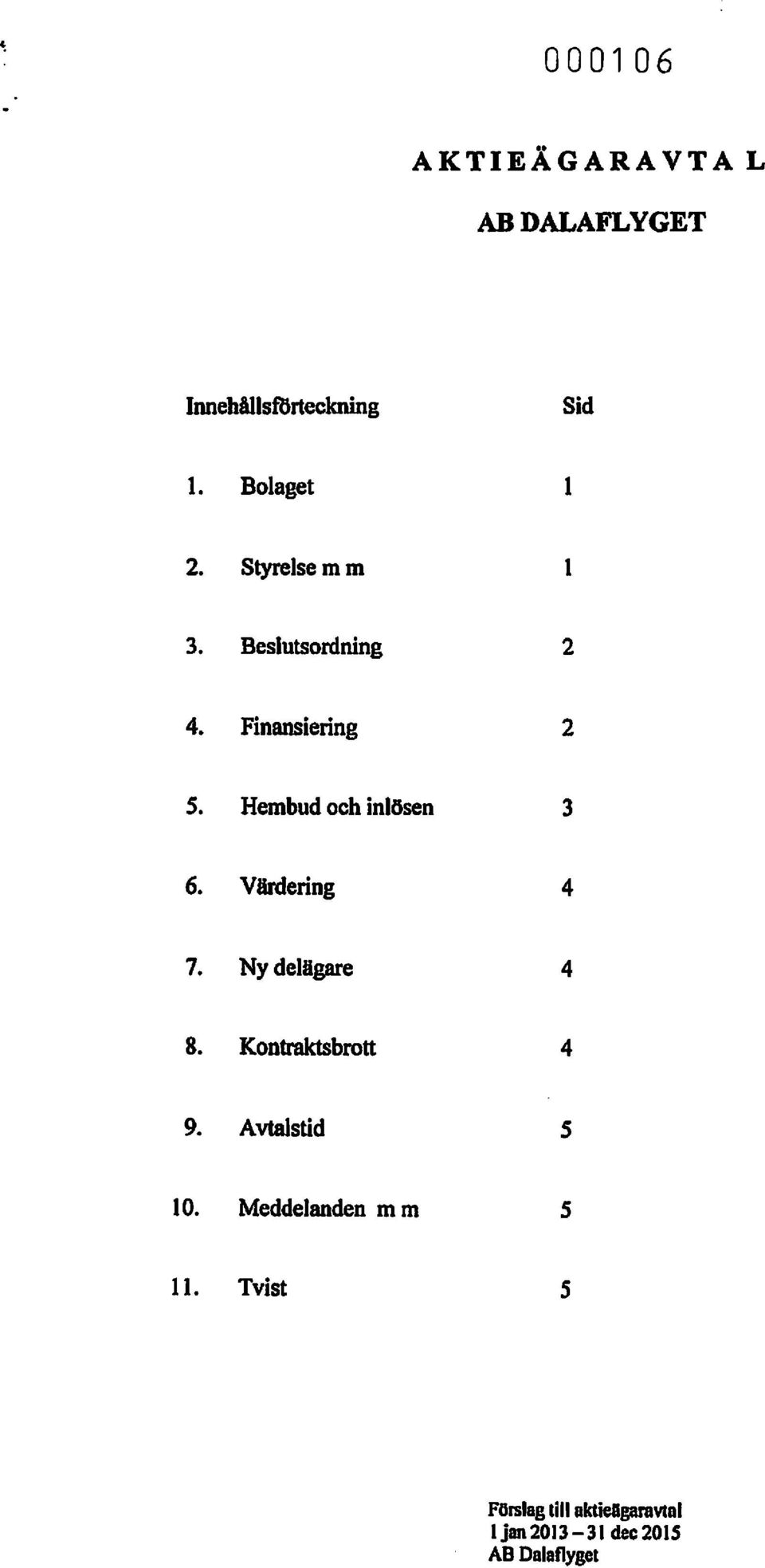 Värdering 4 7. Nydellgare 4 8. Kontraktsbrott 4 9. Avtalstid S 10.