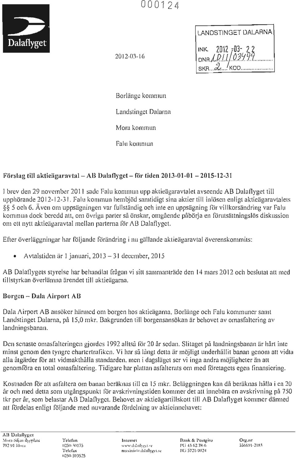 kommun upp aktieligaravtalet avseende AB Dalaflyget till upphörande 20 12-12-31. Falu kommun hembjöd samtidigt sina aktier till inlö scn enligt akticiigaravtalets 5 och 6.