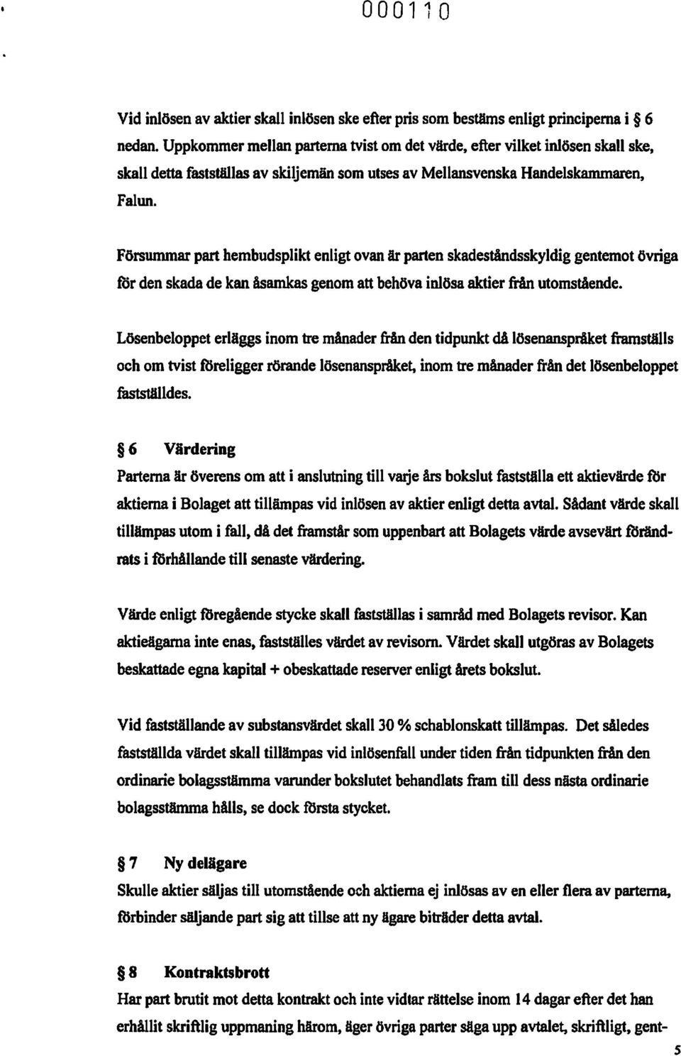 Försummar part hembudsplikt enligt ovan är parten skadeståndsskyldig gentemot övriga for den skada de kan åsamkas genom att behöva inlösa aktier från utomstående.