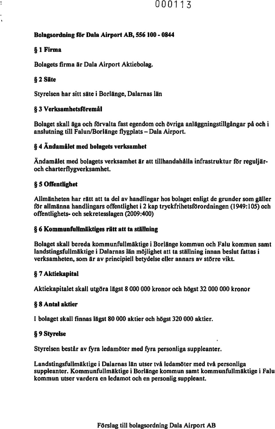 flygplats - Dala Airport. 4 Ändamålet med bolagets verksamhet Ändamålet med bolagets verksamhet är att tillhandahålla infrastruktur f(;r reguljäroch charterflygverksamhet.