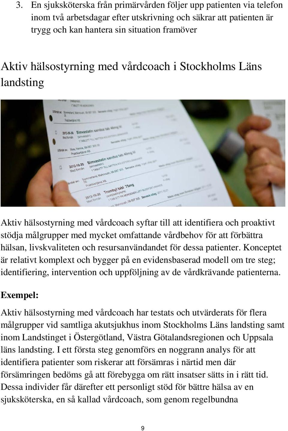 hälsan, livskvaliteten och resursanvändandet för dessa patienter.