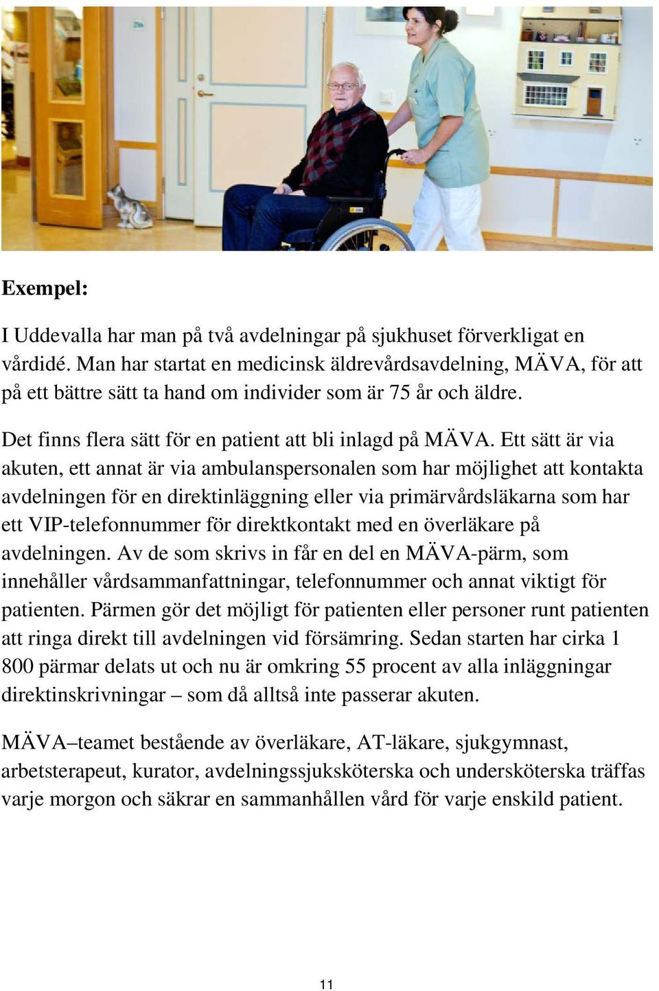 Ett sätt är via akuten, ett annat är via ambulanspersonalen som har möjlighet att kontakta avdelningen för en direktinläggning eller via primärvårdsläkarna som har ett VIP-telefonnummer för