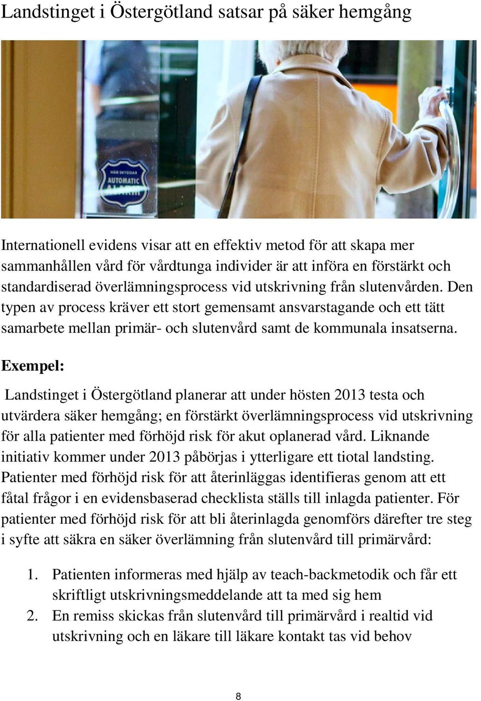 Den typen av process kräver ett stort gemensamt ansvarstagande och ett tätt samarbete mellan primär- och slutenvård samt de kommunala insatserna.