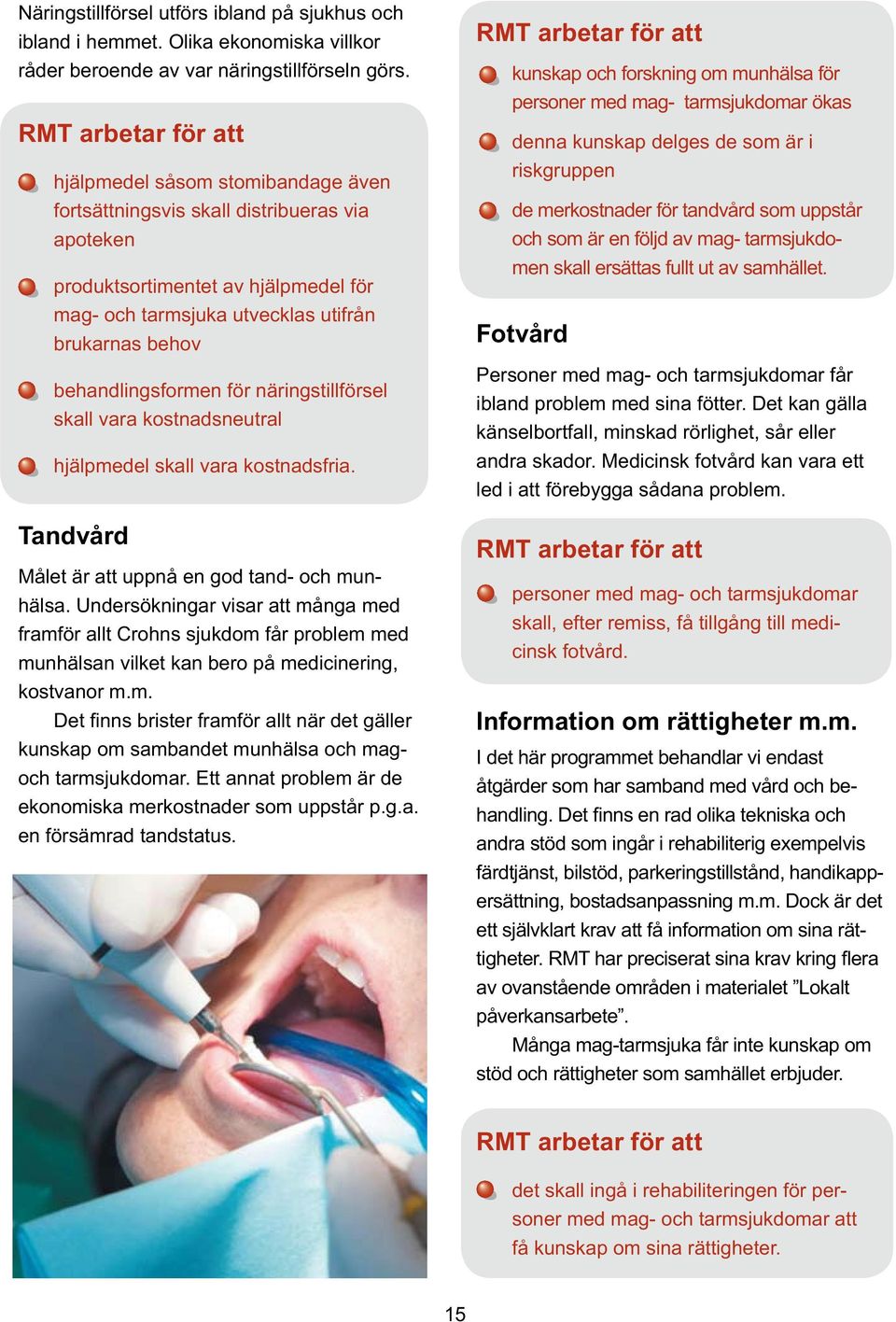 näringstillförsel skall vara kostnadsneutral hjälpmedel skall vara kostnadsfria. Tandvård Målet är att uppnå en god tand- och munhälsa.