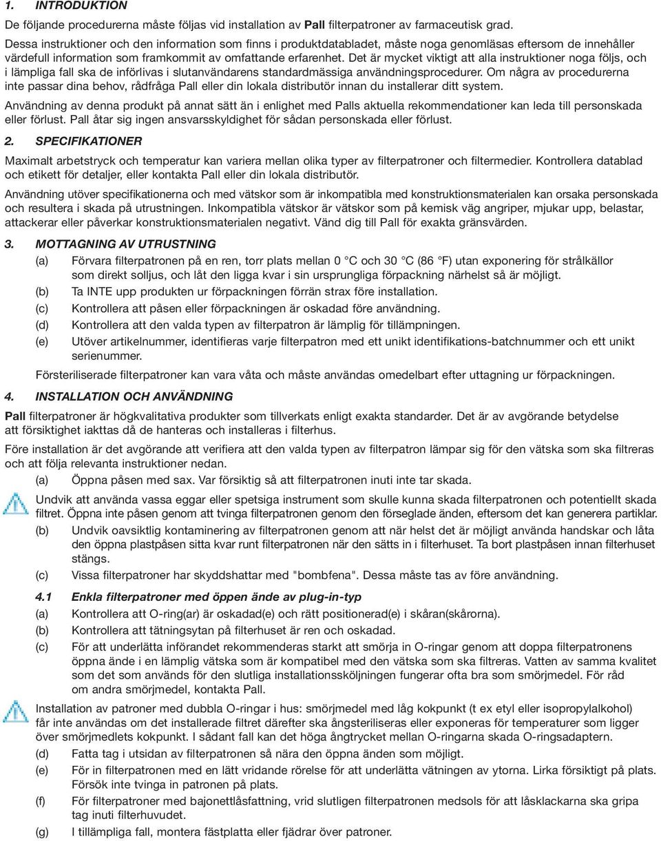 Det är mycket viktigt att alla instruktioner noga följs, och i lämpliga fall ska de införlivas i slutanvändarens standardmässiga användningsprocedurer.