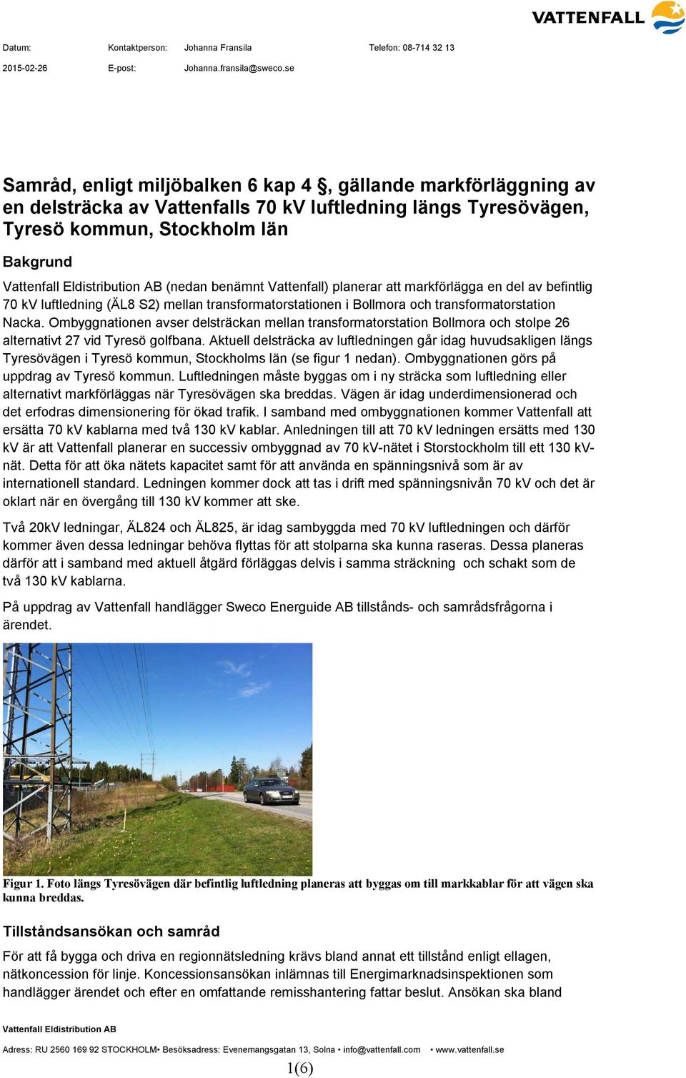 (nedan benämnt Vattenfall) planerar att markförlägga en del av befintlig 70 kv luftledning (ÄL8 S2) mellan transformatorstationen i Bollmora och transformatorstation Nacka.