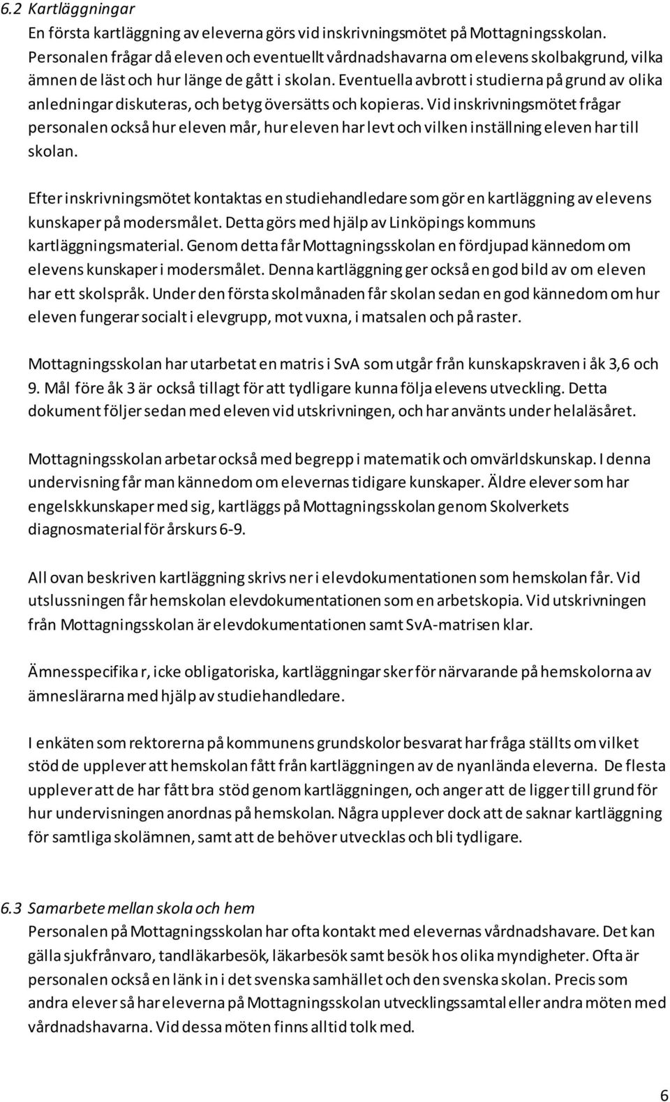 Eventuella avbrott i studierna på grund av olika anledningar diskuteras, och betyg översätts och kopieras.