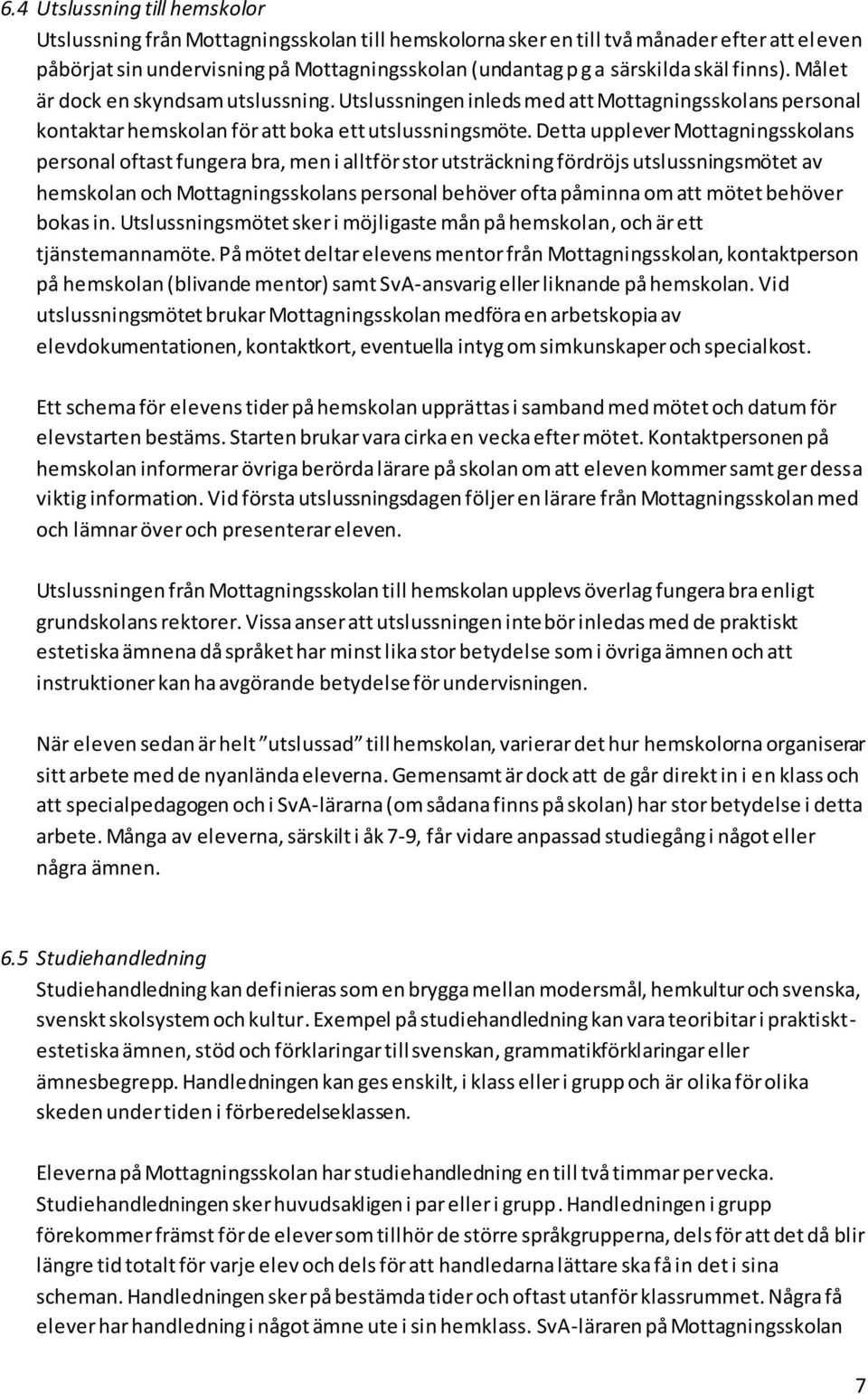 Detta upplever Mottagningsskolans personal oftast fungera bra, men i alltför stor utsträckning fördröjs utslussningsmötet av hemskolan och Mottagningsskolans personal behöver ofta påminna om att