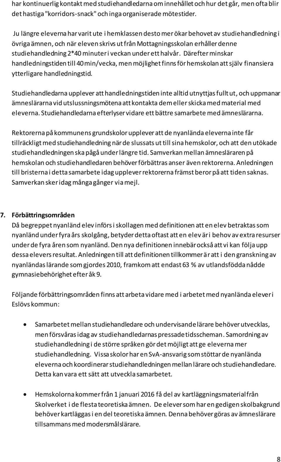 i veckan under ett halvår. Därefter minskar handledningstiden till 40 min/vecka, men möjlighet finns för hemskolan att själv finansiera ytterligare handledningstid.