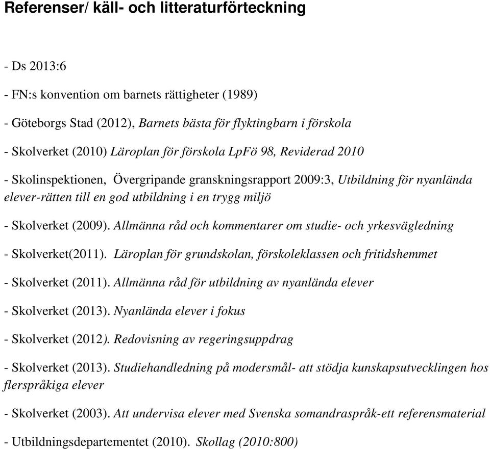 Allmänna råd och kommentarer om studie- och yrkesvägledning - Skolverket(2011). Läroplan för grundskolan, förskoleklassen och fritidshemmet - Skolverket (2011).