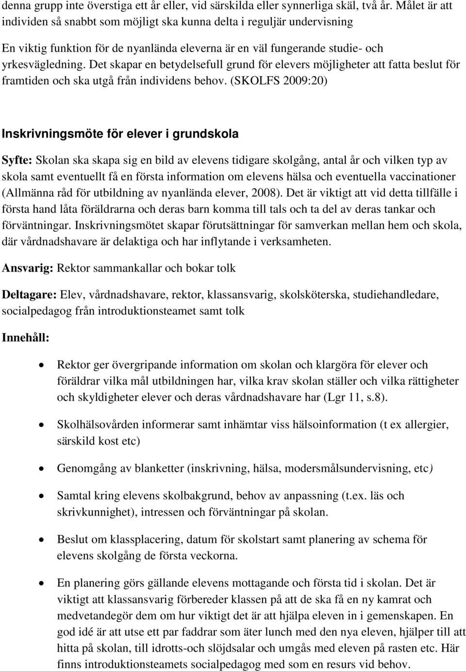 Det skapar en betydelsefull grund för elevers möjligheter att fatta beslut för framtiden och ska utgå från individens behov.