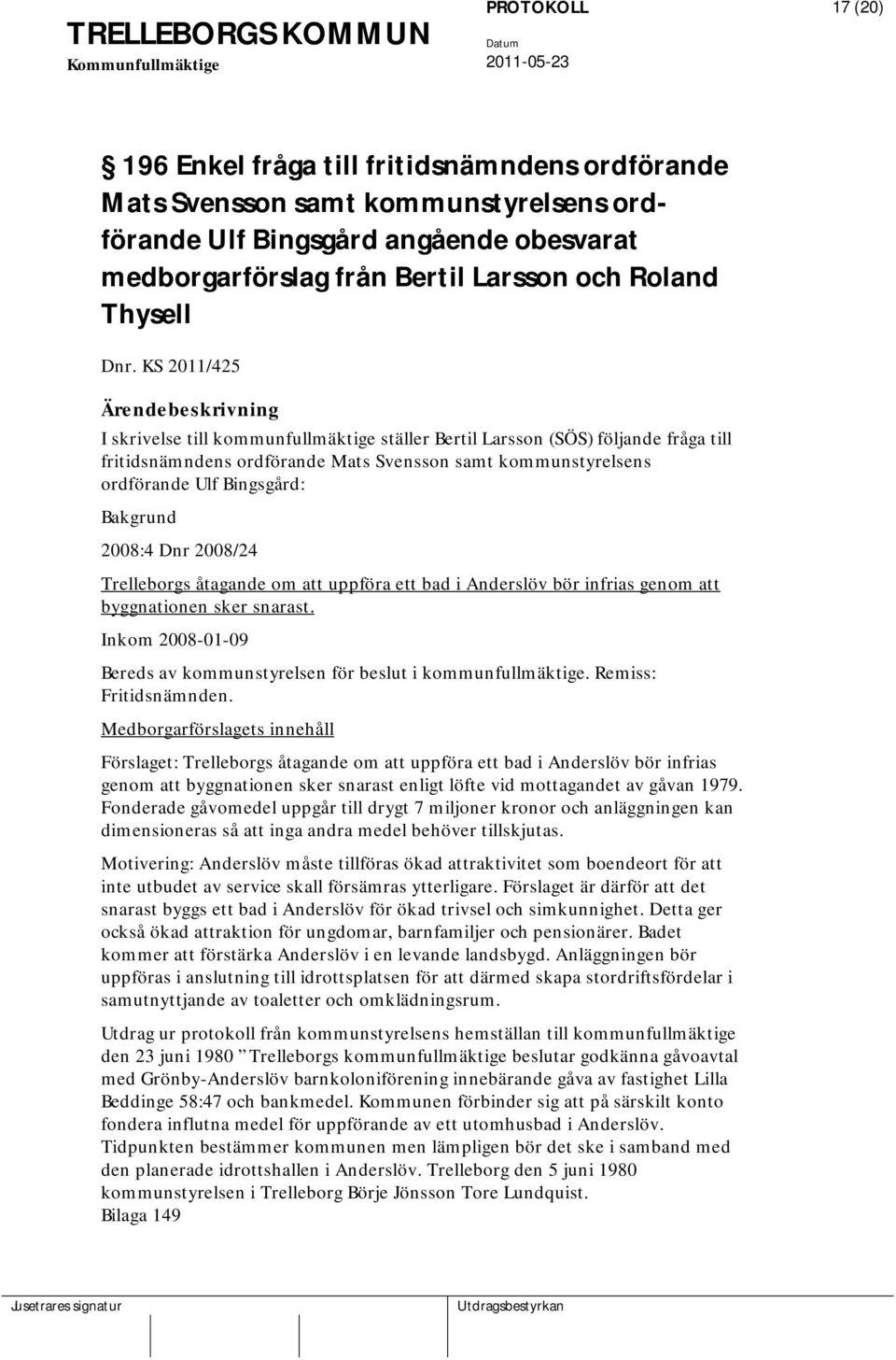 KS 2011/425 I skrivelse till kommunfullmäktige ställer Bertil Larsson (SÖS) följande fråga till fritidsnämndens ordförande Mats Svensson samt kommunstyrelsens ordförande Ulf Bingsgård: Bakgrund