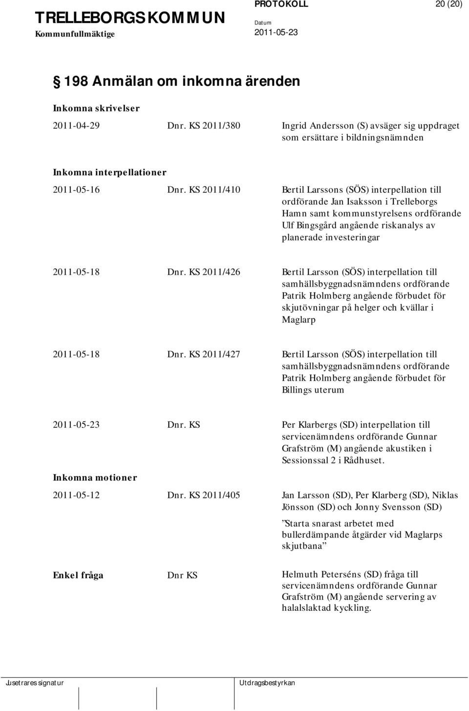 KS 2011/410 Bertil Larssons (SÖS) interpellation till ordförande Jan Isaksson i Trelleborgs Hamn samt kommunstyrelsens ordförande Ulf Bingsgård angående riskanalys av planerade investeringar