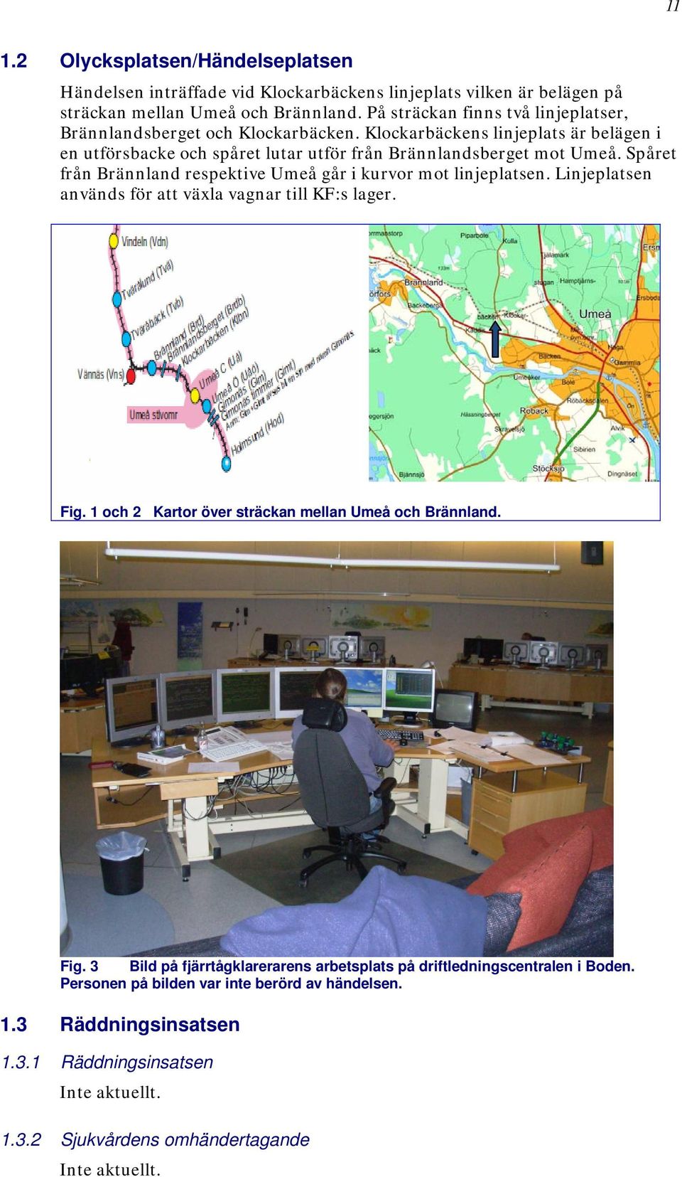 Spåret från Brännland respektive Umeå går i kurvor mot linjeplatsen. Linjeplatsen används för att växla vagnar till KF:s lager. Fig. 1 och 2 Kartor över sträckan mellan Umeå och Brännland.