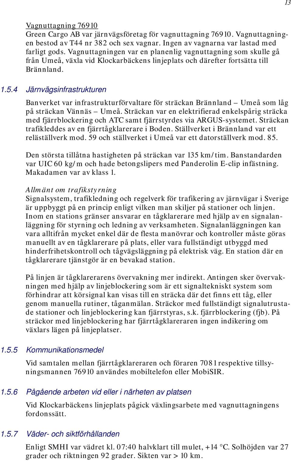 4 Järnvägsinfrastrukturen Banverket var infrastrukturförvaltare för sträckan Brännland Umeå som låg på sträckan Vännäs Umeå.