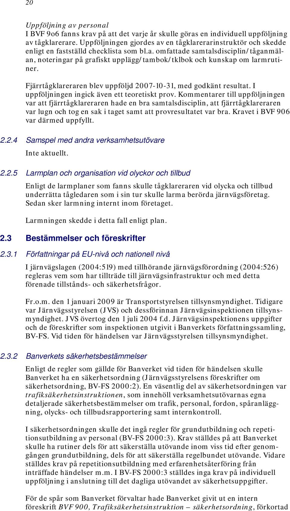 Fjärrtågklareraren blev uppföljd 2007-10-31, med godkänt resultat. I uppföljningen ingick även ett teoretiskt prov.