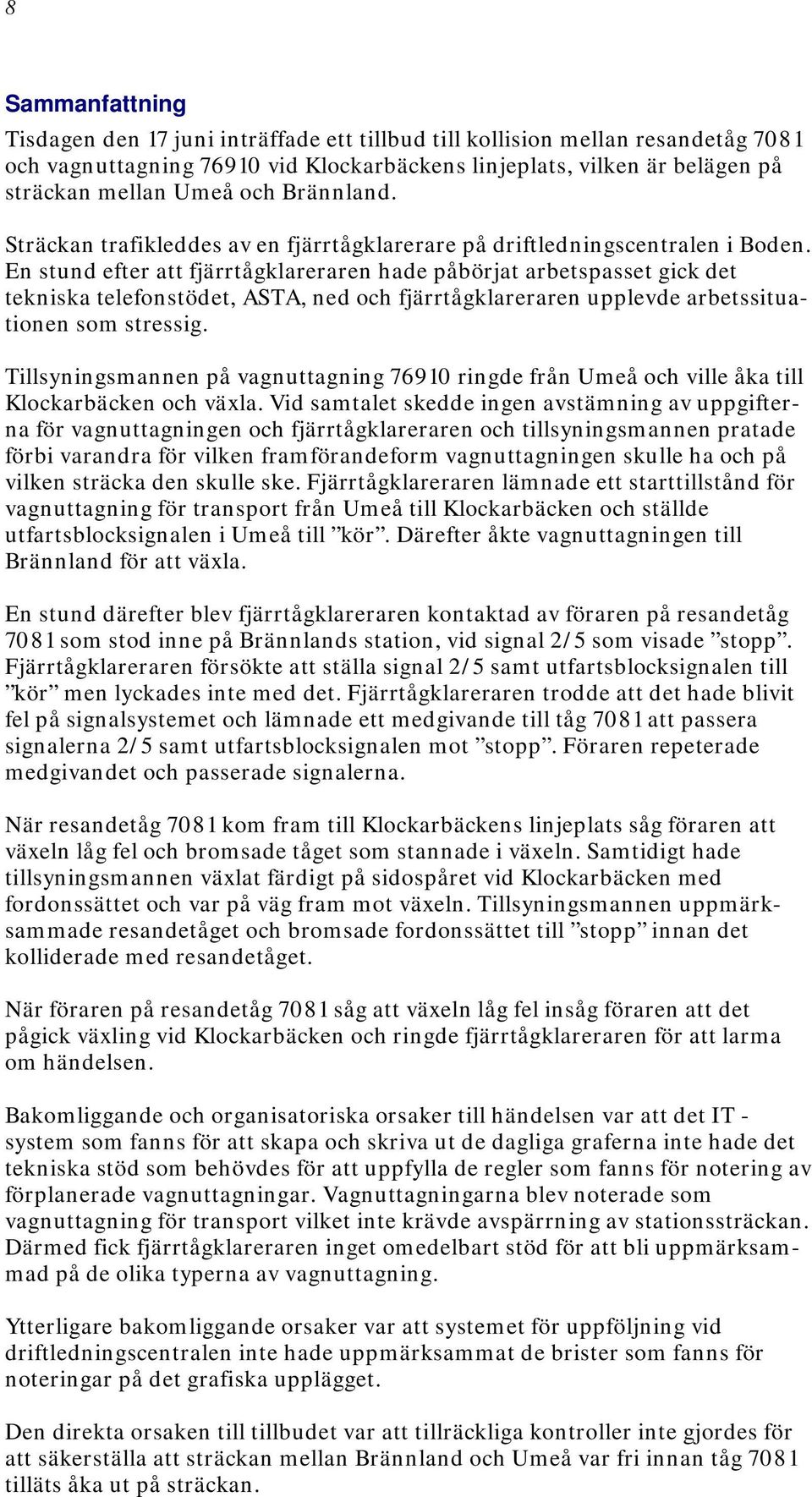 En stund efter att fjärrtågklareraren hade påbörjat arbetspasset gick det tekniska telefonstödet, ASTA, ned och fjärrtågklareraren upplevde arbetssituationen som stressig.