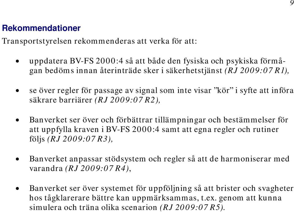 bestämmelser för att uppfylla kraven i BV-FS 2000:4 samt att egna regler och rutiner följs (RJ 2009:07 R3), Banverket anpassar stödsystem och regler så att de harmoniserar med varandra (RJ