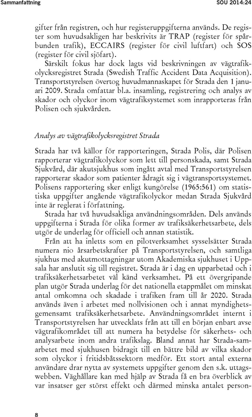 Särskilt fokus har dock lagts vid beskrivningen av vägtrafikolycksregistret Strada (Swedish Traffic Accident Data Acquisition).