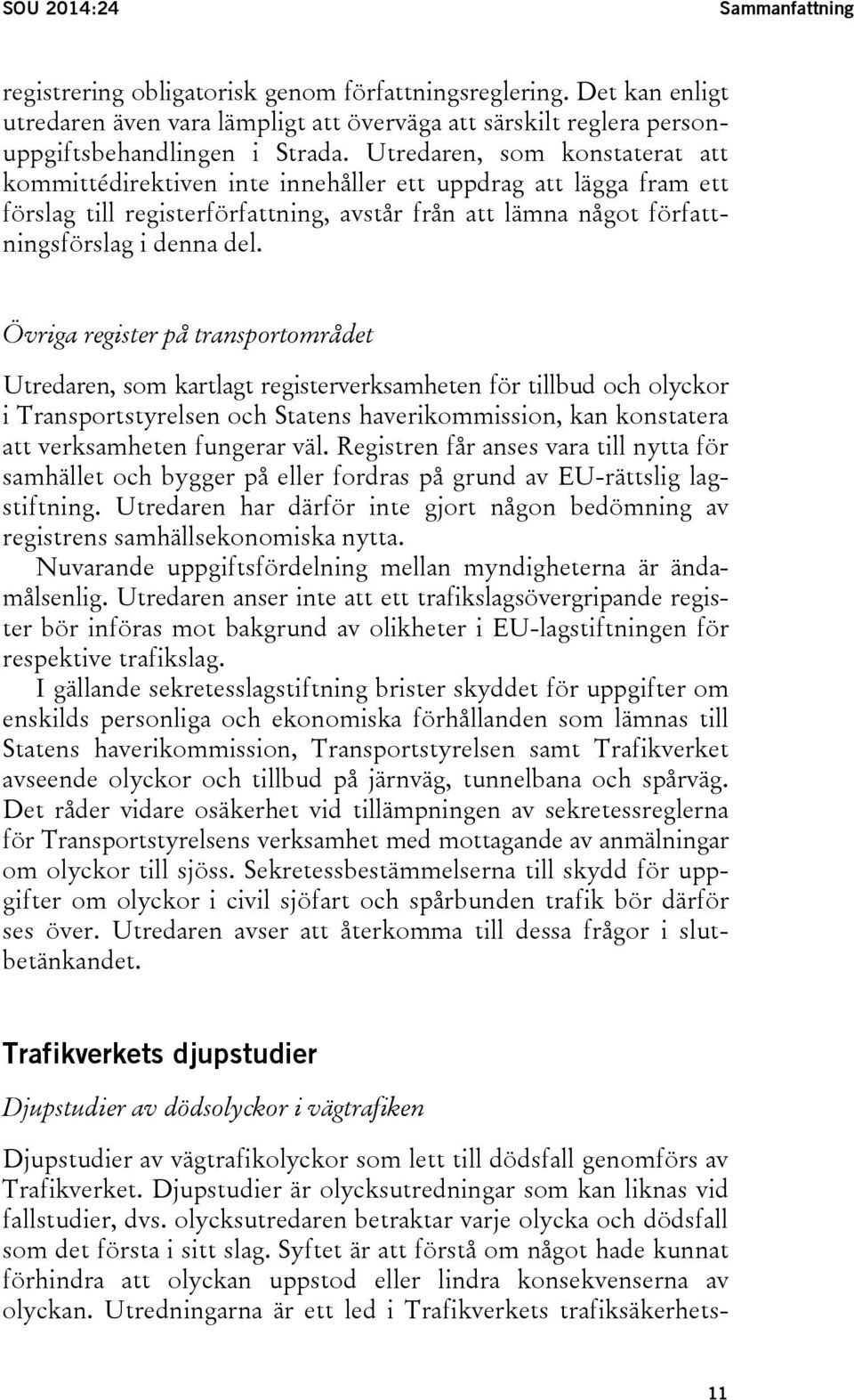 Övriga register på transportområdet Utredaren, som kartlagt registerverksamheten för tillbud och olyckor i Transportstyrelsen och Statens haverikommission, kan konstatera att verksamheten fungerar