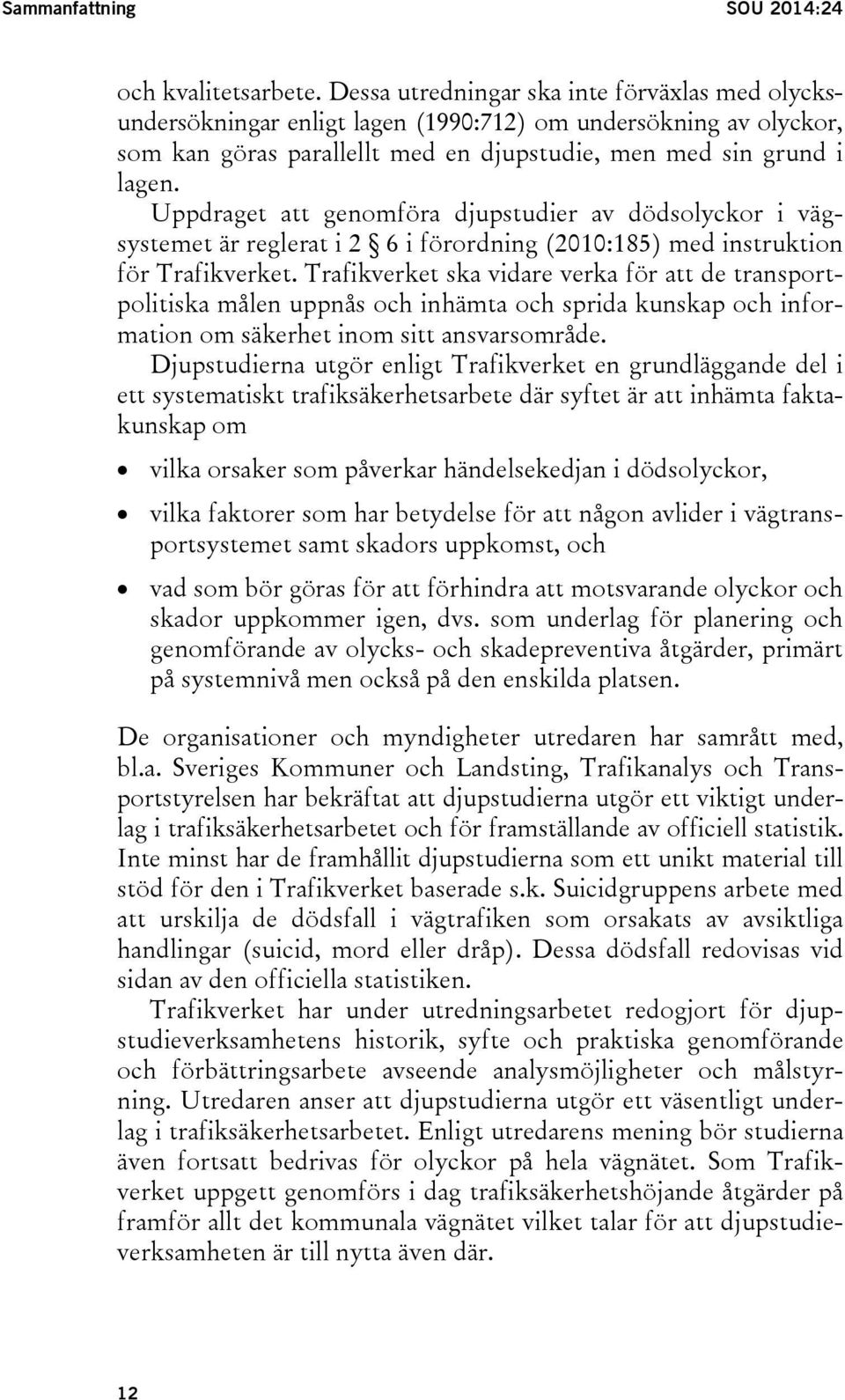 Uppdraget att genomföra djupstudier av dödsolyckor i vägsystemet är reglerat i 2 6 i förordning (2010:185) med instruktion för Trafikverket.