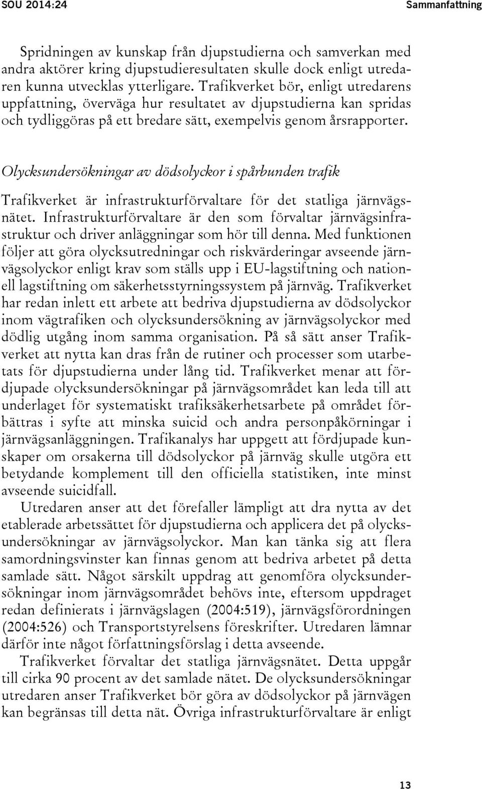 Olycksundersökningar av dödsolyckor i spårbunden trafik Trafikverket är infrastrukturförvaltare för det statliga järnvägsnätet.