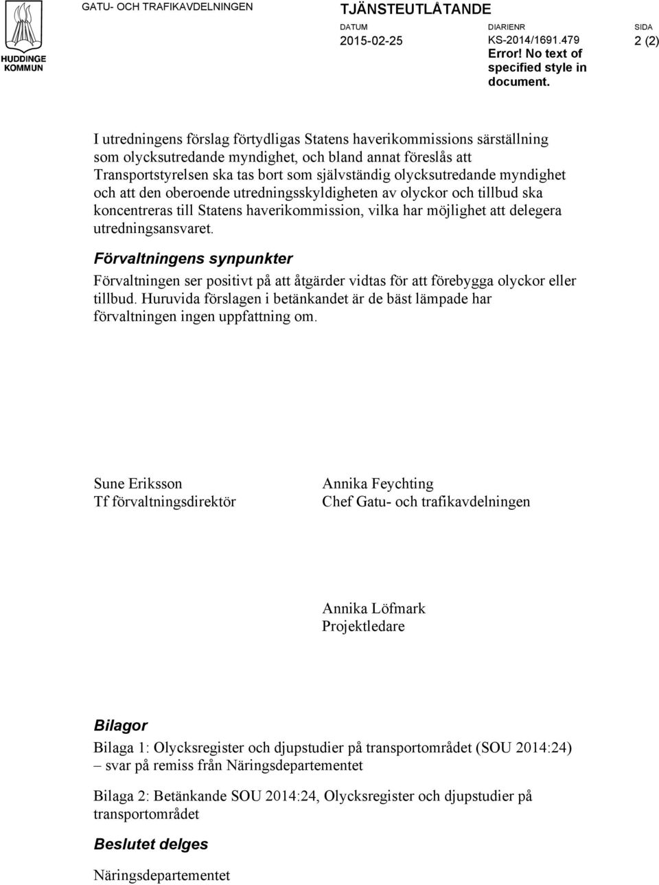 olycksutredande myndighet och att den oberoende utredningsskyldigheten av olyckor och tillbud ska koncentreras till Statens haverikommission, vilka har möjlighet att delegera utredningsansvaret.