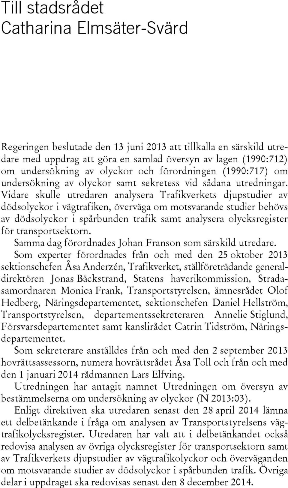 Vidare skulle utredaren analysera Trafikverkets djupstudier av dödsolyckor i vägtrafiken, överväga om motsvarande studier behövs av dödsolyckor i spårbunden trafik samt analysera olycksregister för