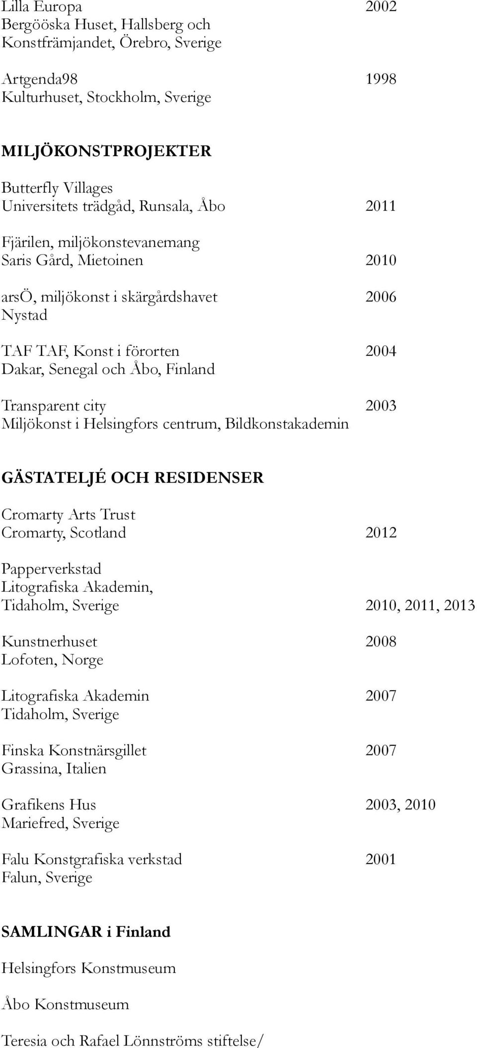 Miljökonst i Helsingfors centrum, Bildkonstakademin GÄSTATELJÉ OCH RESIDENSER Cromarty Arts Trust Cromarty, Scotland 2012 Papperverkstad Litografiska Akademin, Tidaholm, Sverige 2010, 2011, 2013