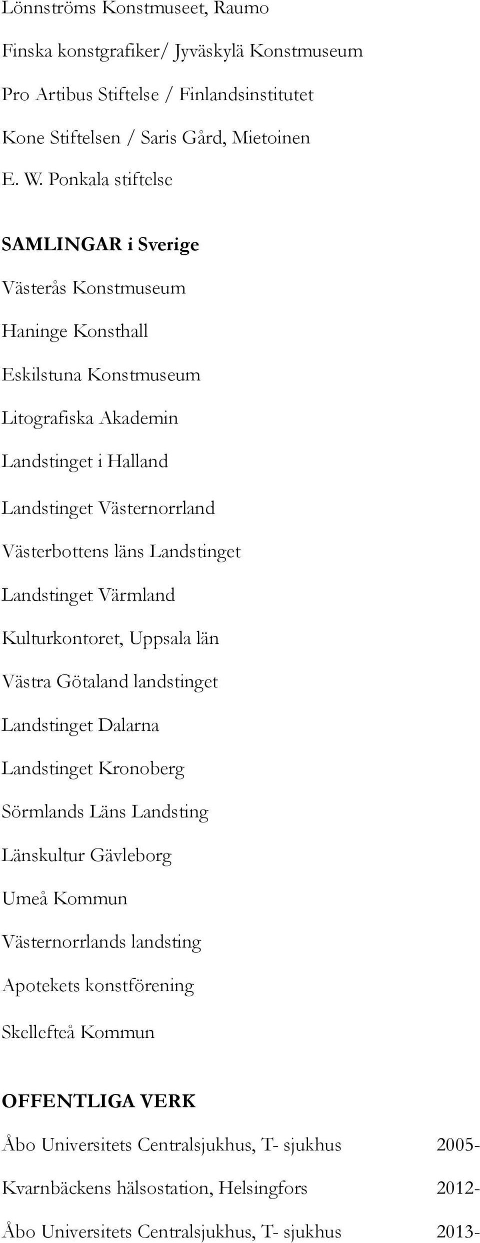 Landstinget Västernorrland Västerbottens läns Landstinget Landstinget Värmland Kulturkontoret, Uppsala län Västra Götaland landstinget Landstinget Dalarna Landstinget Kronoberg Sörmlands Läns