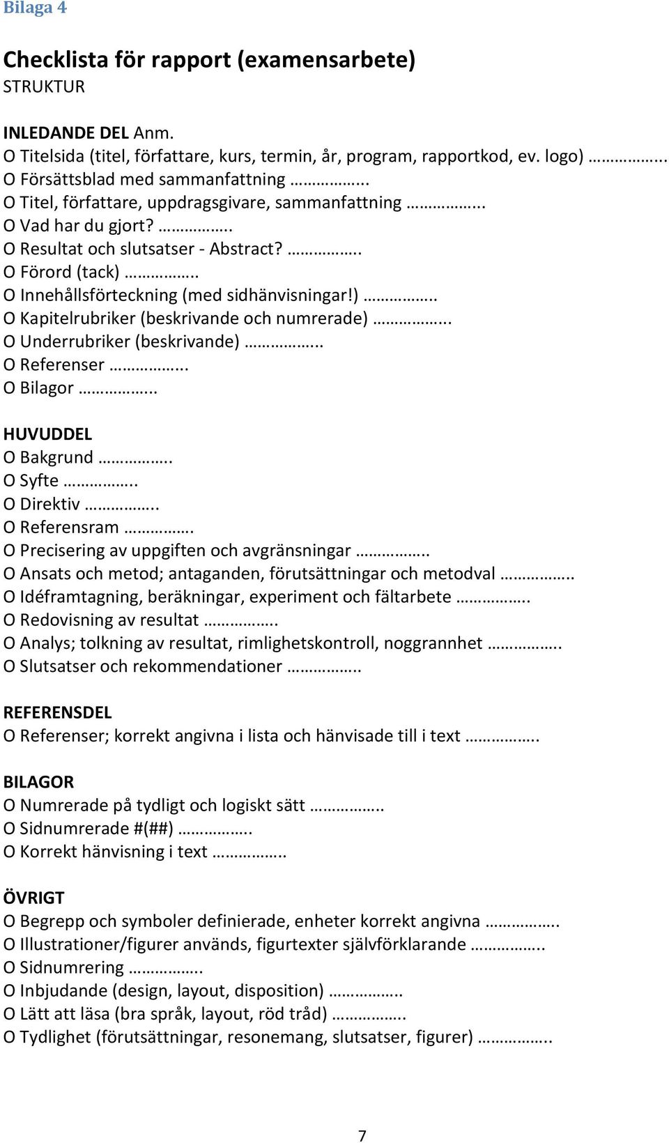 .. O Underrubriker (beskrivande)... O Referenser... O Bilagor... HUVUDDEL O Bakgrund.. O Syfte.. O Direktiv.. O Referensram. O Precisering av uppgiften och avgränsningar.