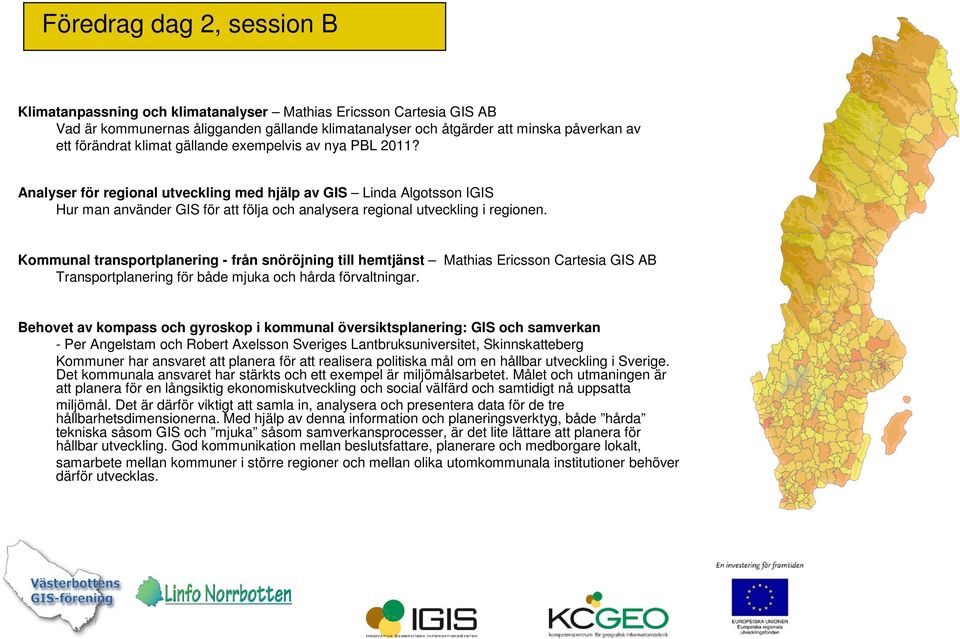 Kommunal transportplanering - från snöröjning till hemtjänst Mathias Ericsson Cartesia GIS AB Transportplanering för både mjuka och hårda förvaltningar.