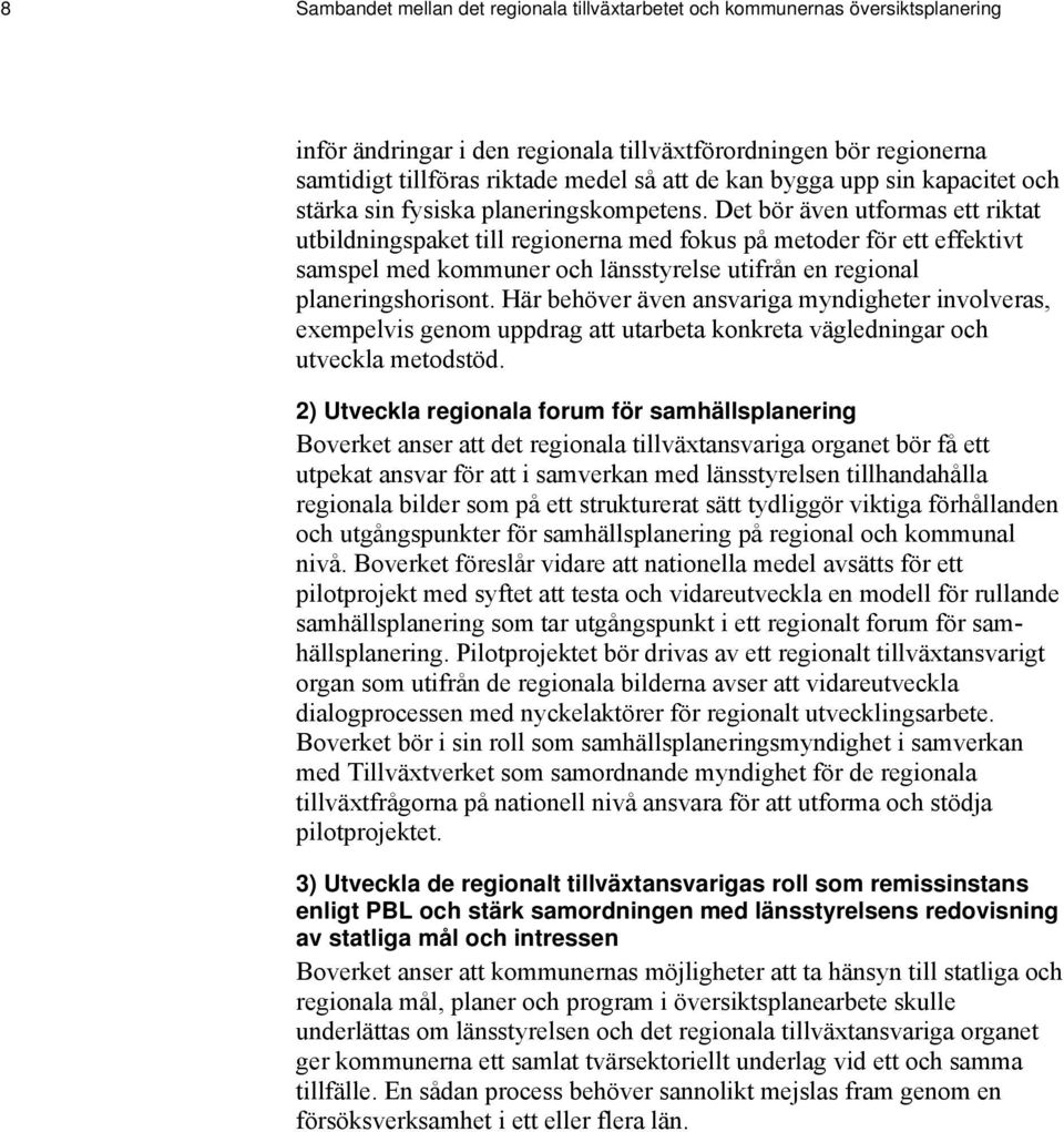 Det bör även utformas ett riktat utbildningspaket till regionerna med fokus på metoder för ett effektivt samspel med kommuner och länsstyrelse utifrån en regional planeringshorisont.