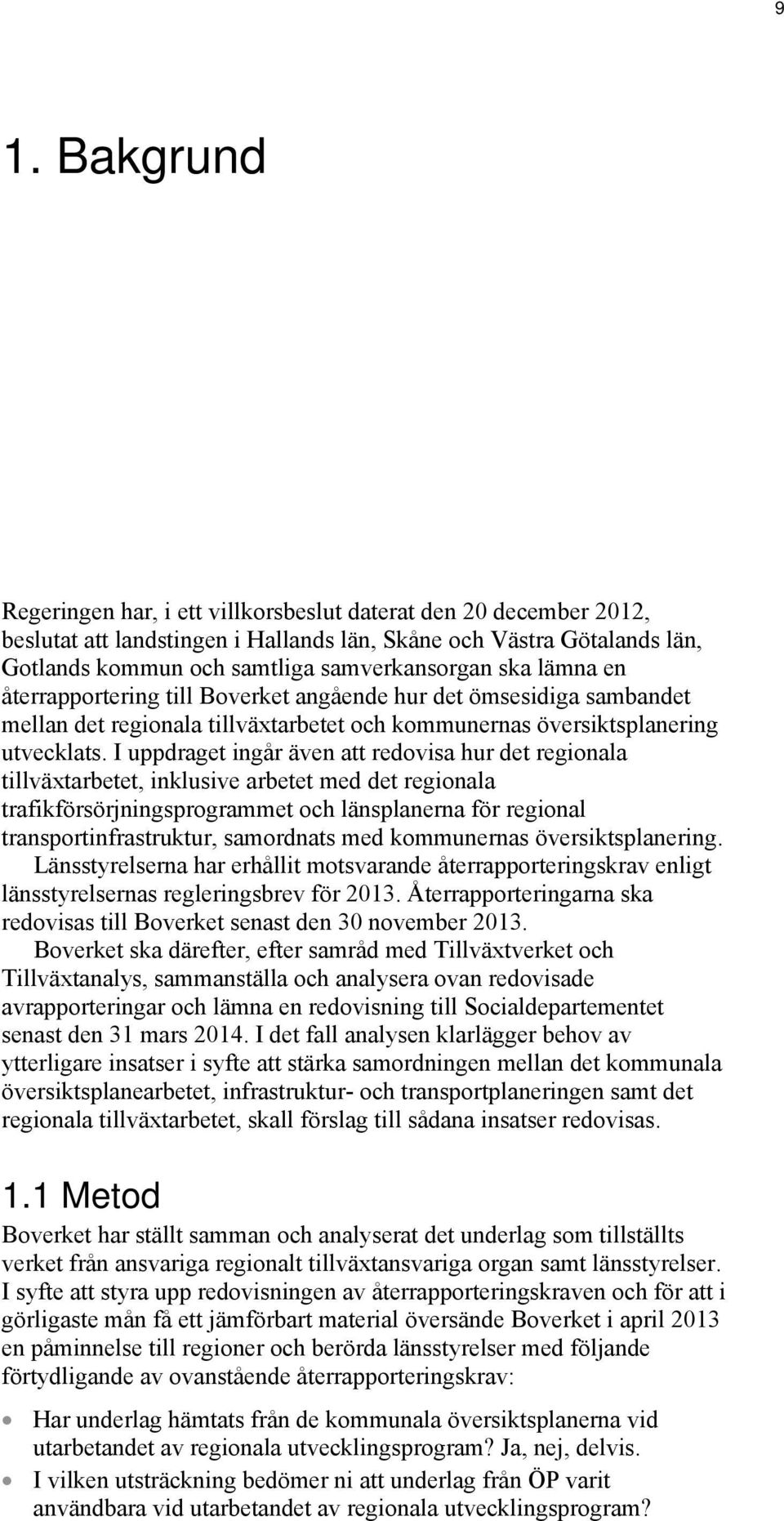 I uppdraget ingår även att redovisa hur det regionala tillväxtarbetet, inklusive arbetet med det regionala trafikförsörjningsprogrammet och länsplanerna för regional transportinfrastruktur,