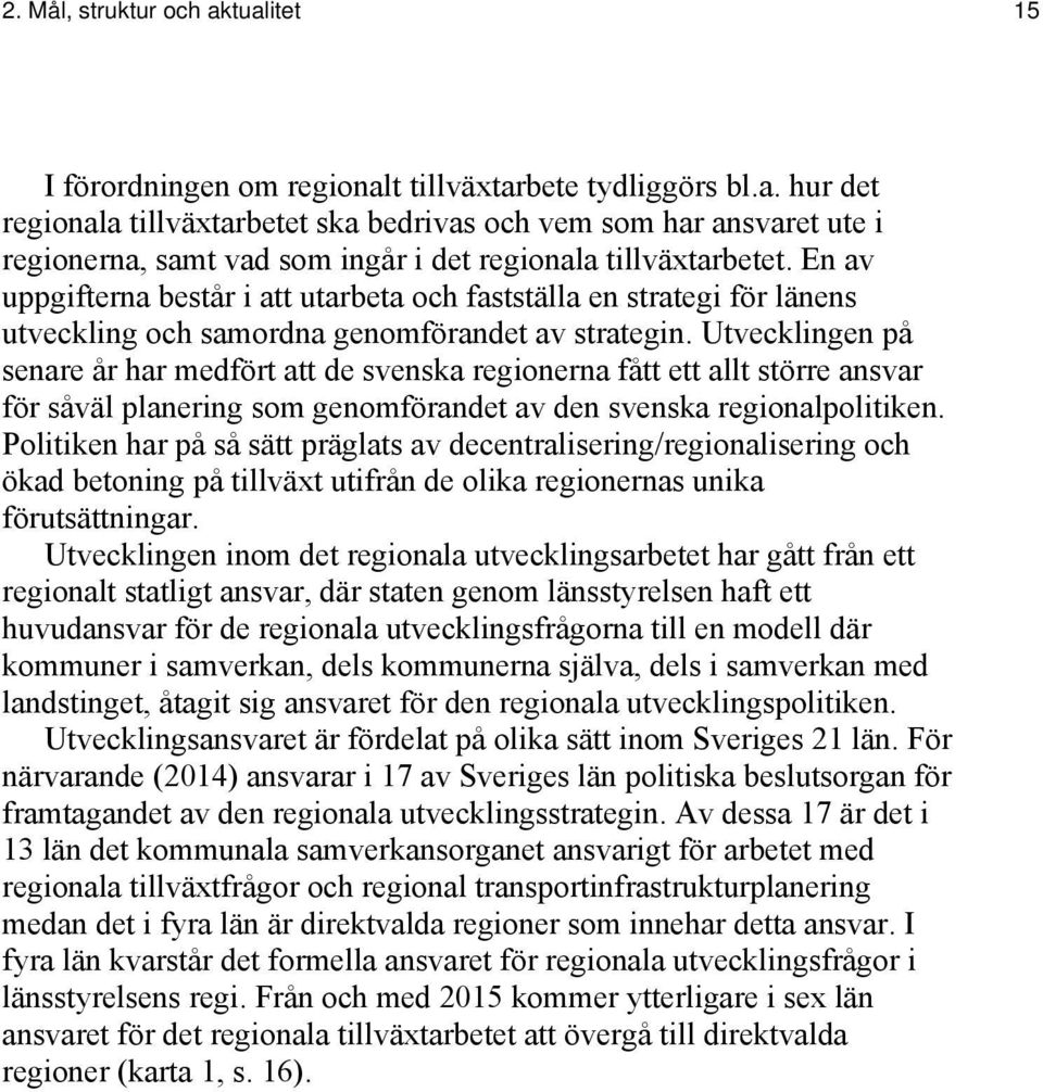 Utvecklingen på senare år har medfört att de svenska regionerna fått ett allt större ansvar för såväl planering som genomförandet av den svenska regionalpolitiken.