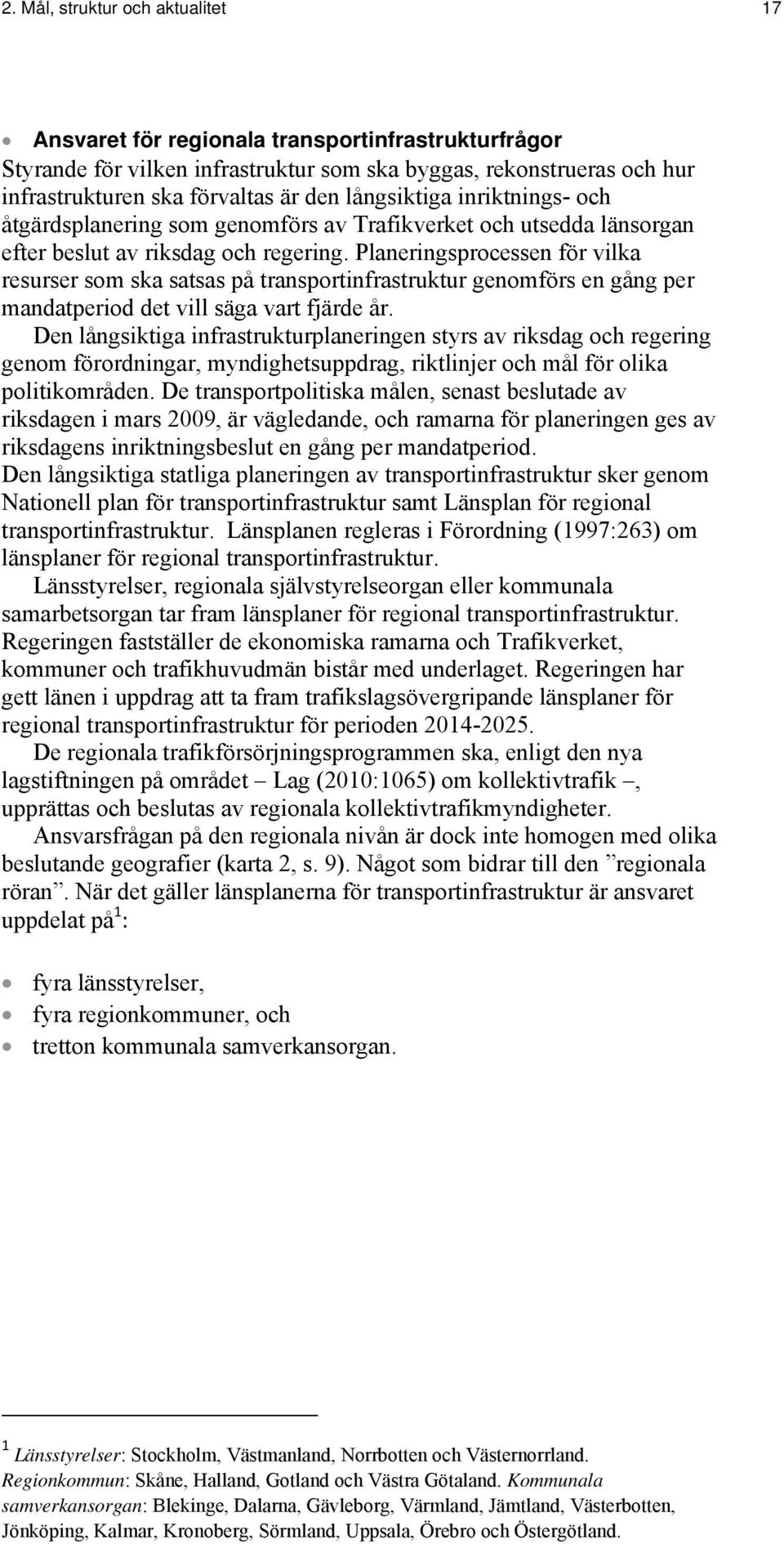 Planeringsprocessen för vilka resurser som ska satsas på transportinfrastruktur genomförs en gång per mandatperiod det vill säga vart fjärde år.