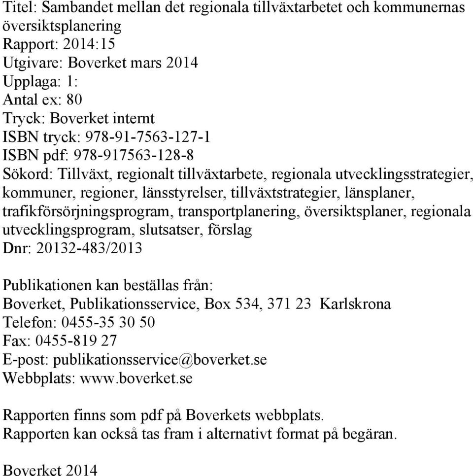 trafikförsörjningsprogram, transportplanering, översiktsplaner, regionala utvecklingsprogram, slutsatser, förslag Dnr: 20132-483/2013 Publikationen kan beställas från: Boverket, Publikationsservice,