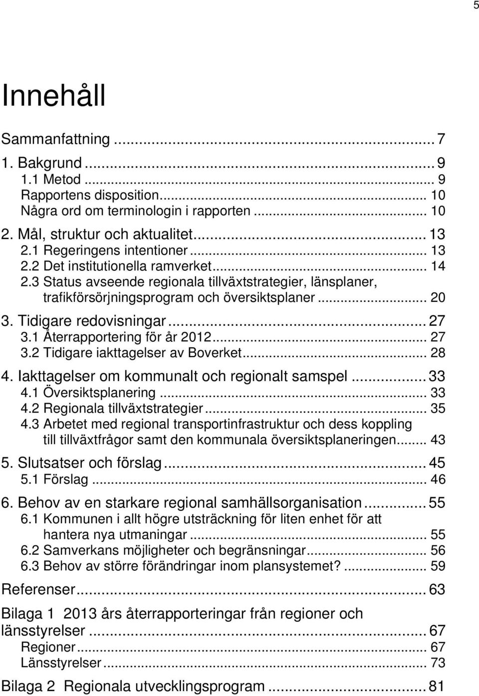 Tidigare redovisningar... 27 3.1 Återrapportering för år 2012... 27 3.2 Tidigare iakttagelser av Boverket... 28 4. Iakttagelser om kommunalt och regionalt samspel... 33 4.