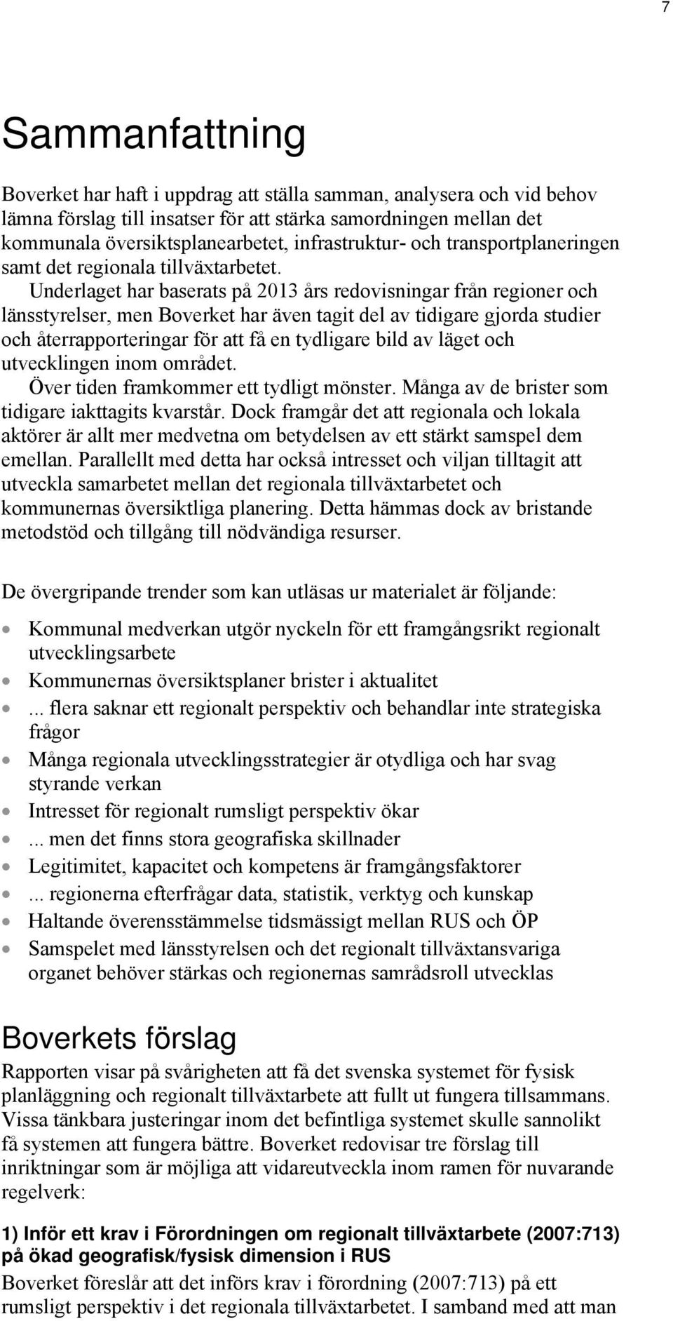 Underlaget har baserats på 2013 års redovisningar från regioner och länsstyrelser, men Boverket har även tagit del av tidigare gjorda studier och återrapporteringar för att få en tydligare bild av