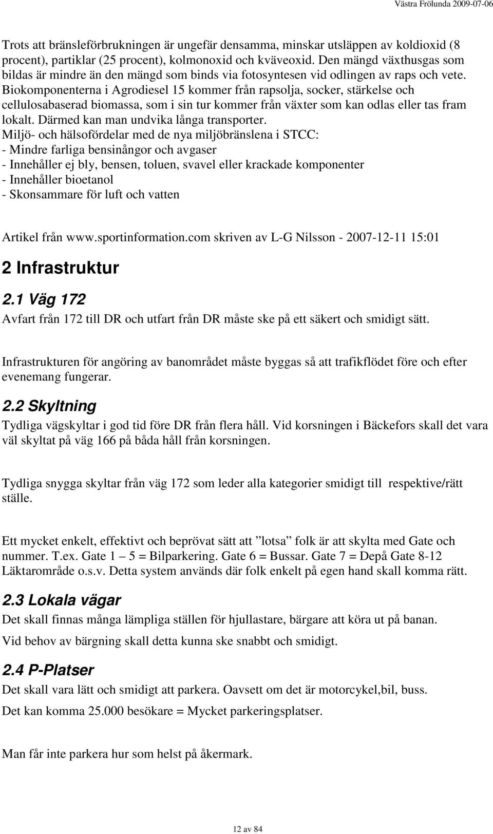 Biokomponenterna i Agrodiesel 15 kommer från rapsolja, socker, stärkelse och cellulosabaserad biomassa, som i sin tur kommer från växter som kan odlas eller tas fram lokalt.