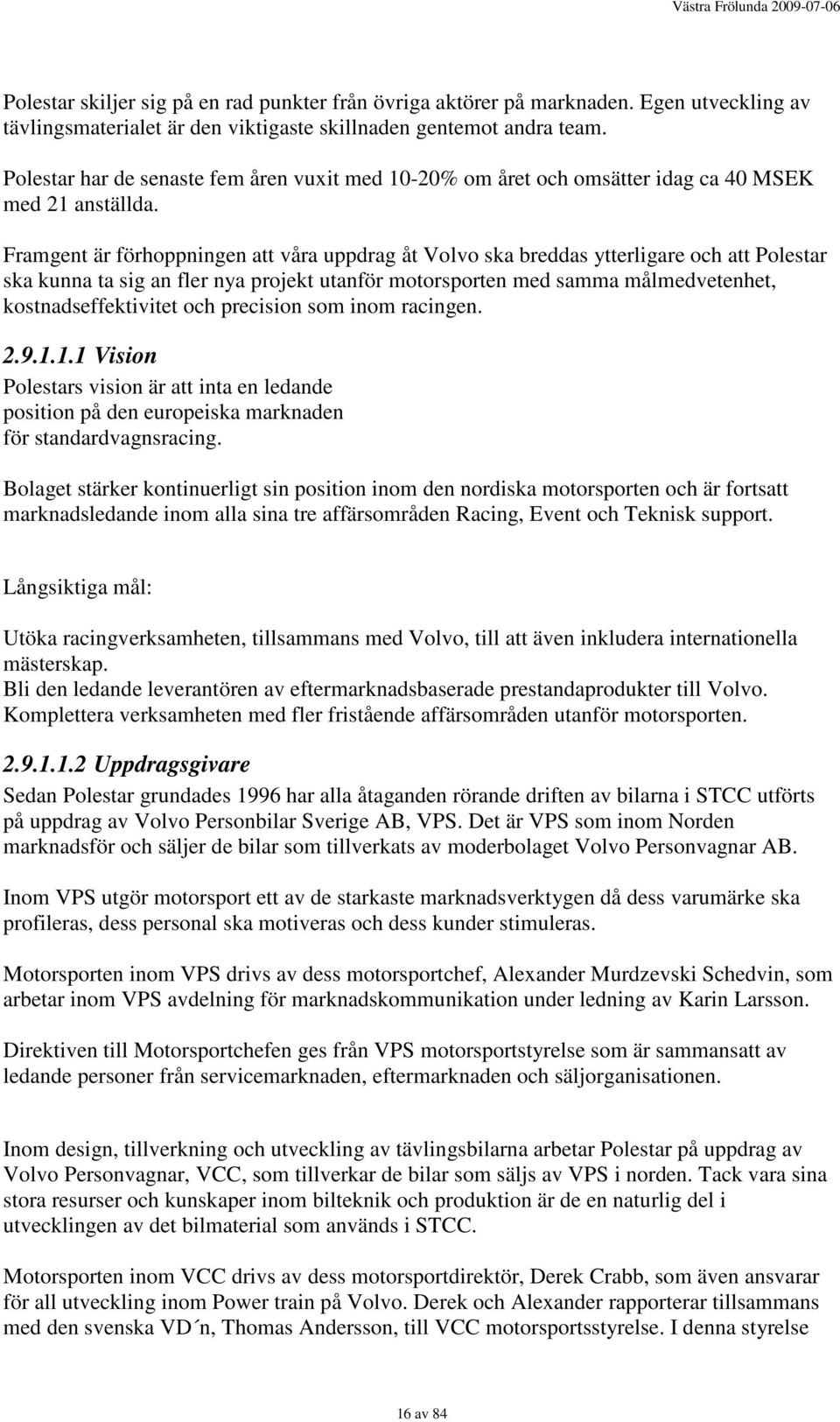 Framgent är förhoppningen att våra uppdrag åt Volvo ska breddas ytterligare och att Polestar ska kunna ta sig an fler nya projekt utanför motorsporten med samma målmedvetenhet, kostnadseffektivitet