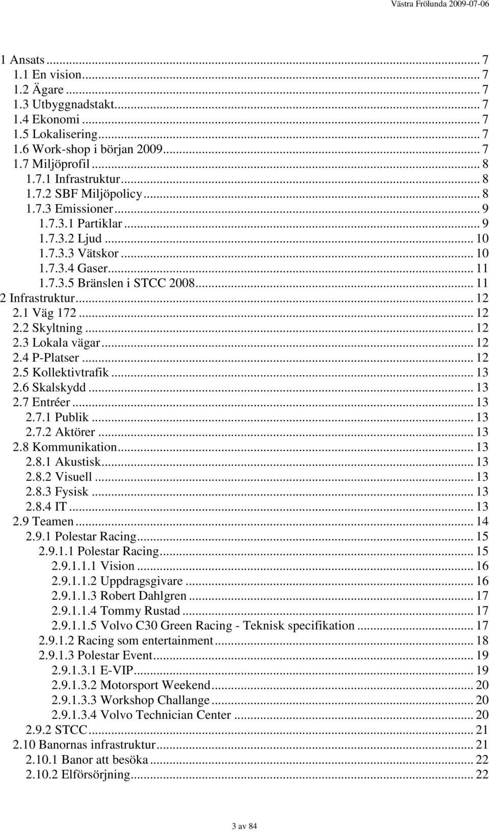 .. 12 2.3 Lokala vägar... 12 2.4 P-Platser... 12 2.5 Kollektivtrafik... 13 2.6 Skalskydd... 13 2.7 Entréer... 13 2.7.1 Publik... 13 2.7.2 Aktörer... 13 2.8 Kommunikation... 13 2.8.1 Akustisk... 13 2.8.2 Visuell.