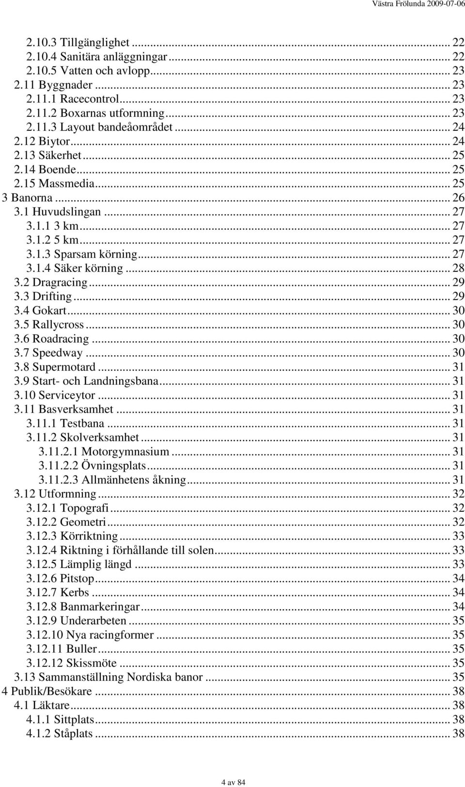 .. 28 3.2 Dragracing... 29 3.3 Drifting... 29 3.4 Gokart... 30 3.5 Rallycross... 30 3.6 Roadracing... 30 3.7 Speedway... 30 3.8 Supermotard... 31 3.9 Start- och Landningsbana... 31 3.10 Serviceytor.