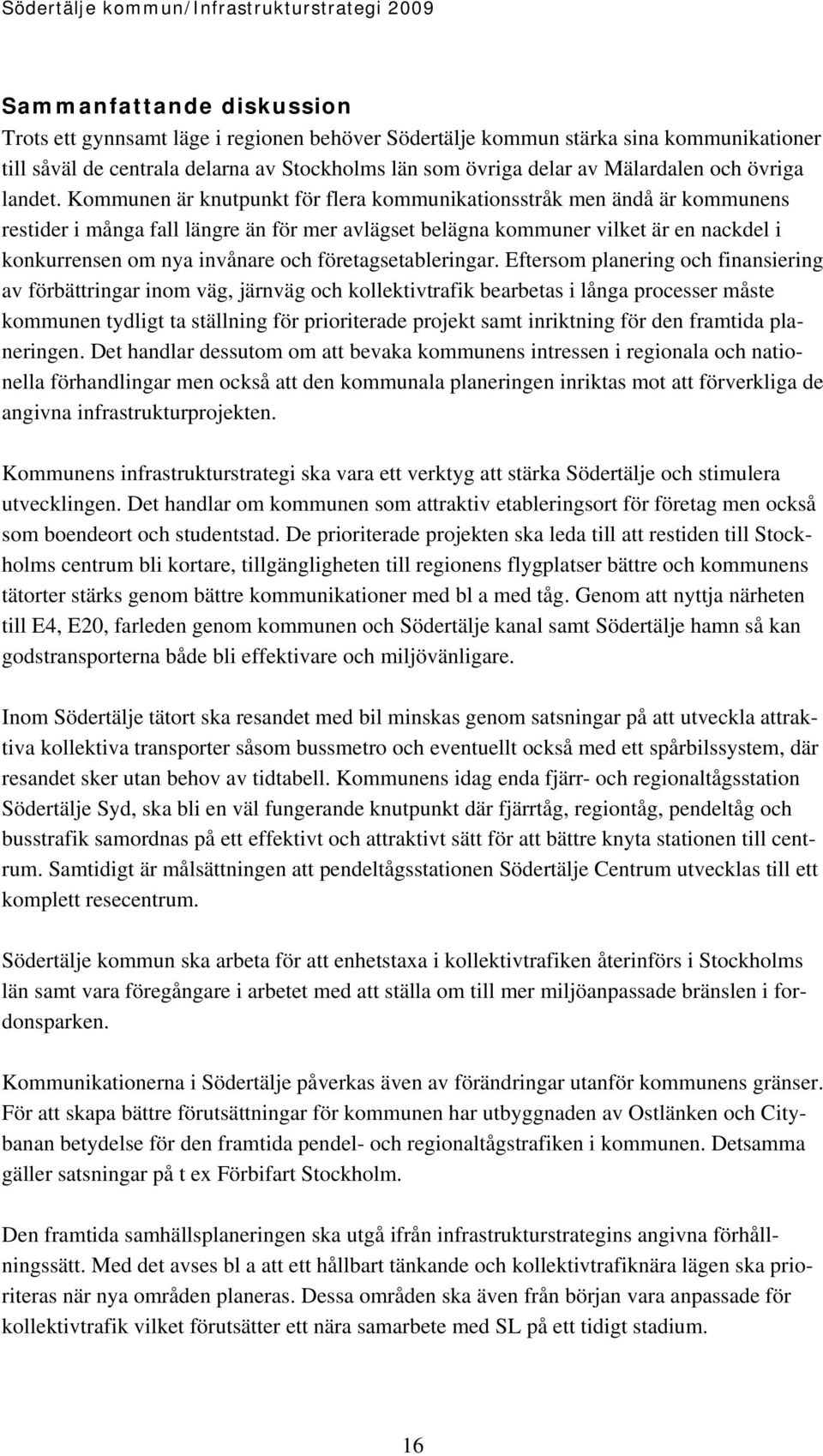 Kommunen är knutpunkt för flera kommunikationsstråk men ändå är kommunens restider i många fall längre än för mer avlägset belägna kommuner vilket är en nackdel i konkurrensen om nya invånare och