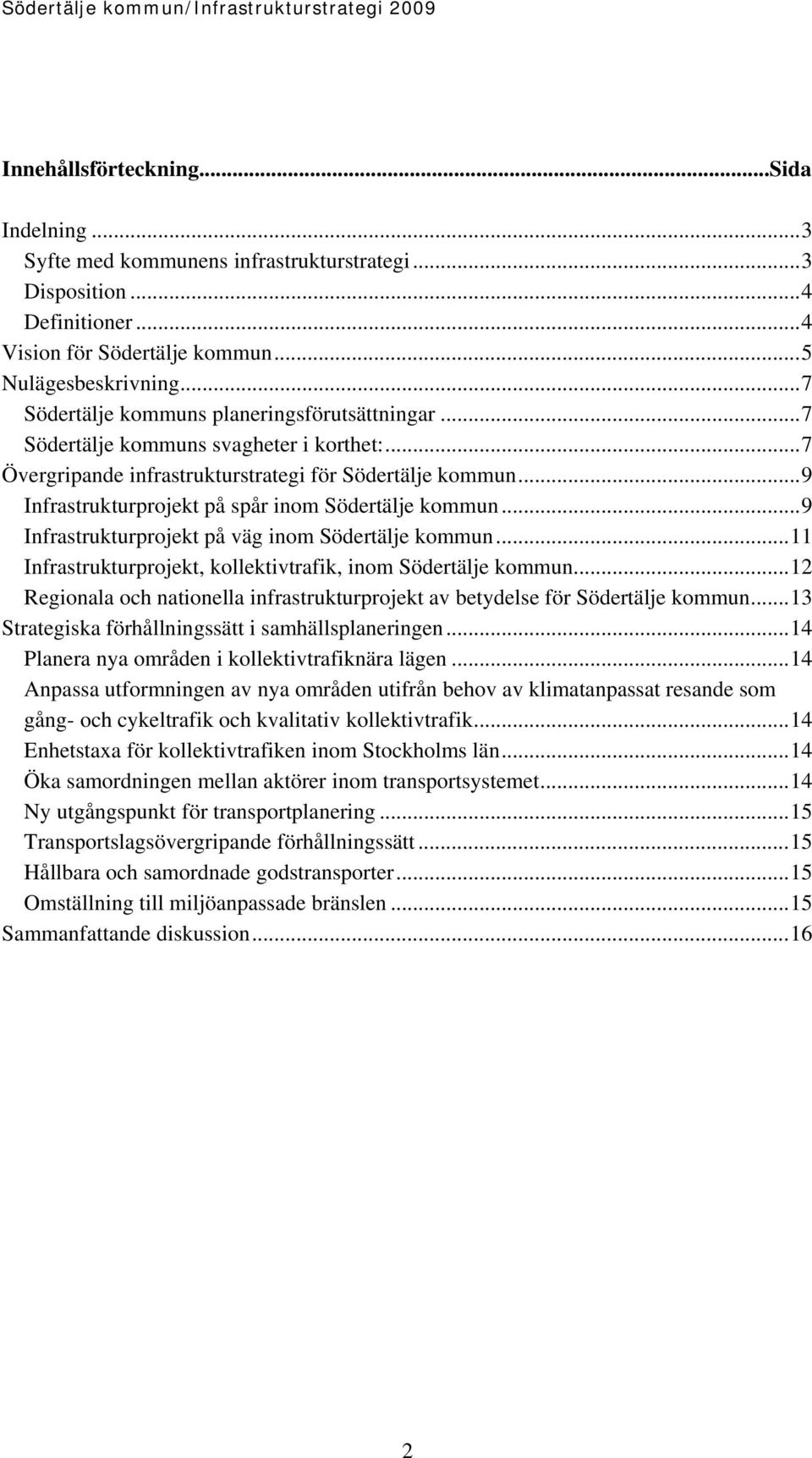 ..9 Infrastrukturprojekt på spår inom Södertälje kommun...9 Infrastrukturprojekt på väg inom Södertälje kommun...11 Infrastrukturprojekt, kollektivtrafik, inom Södertälje kommun.