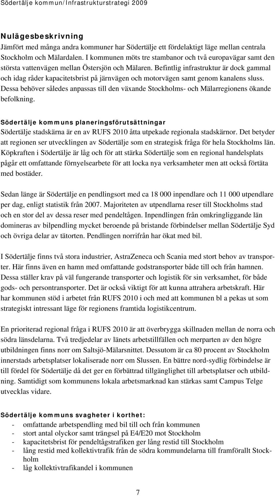 Befintlig infrastruktur är dock gammal och idag råder kapacitetsbrist på järnvägen och motorvägen samt genom kanalens sluss.