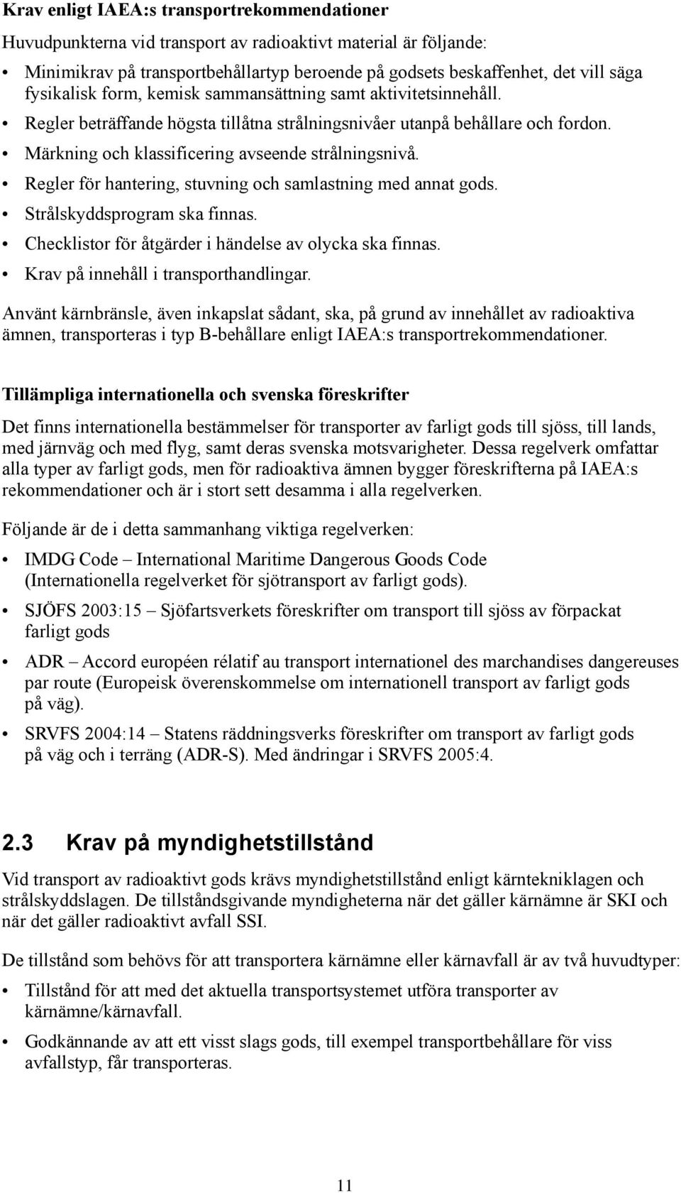 Regler för hantering, stuvning och samlastning med annat gods. Strålskyddsprogram ska finnas. Checklistor för åtgärder i händelse av olycka ska finnas. Krav på innehåll i transporthandlingar.