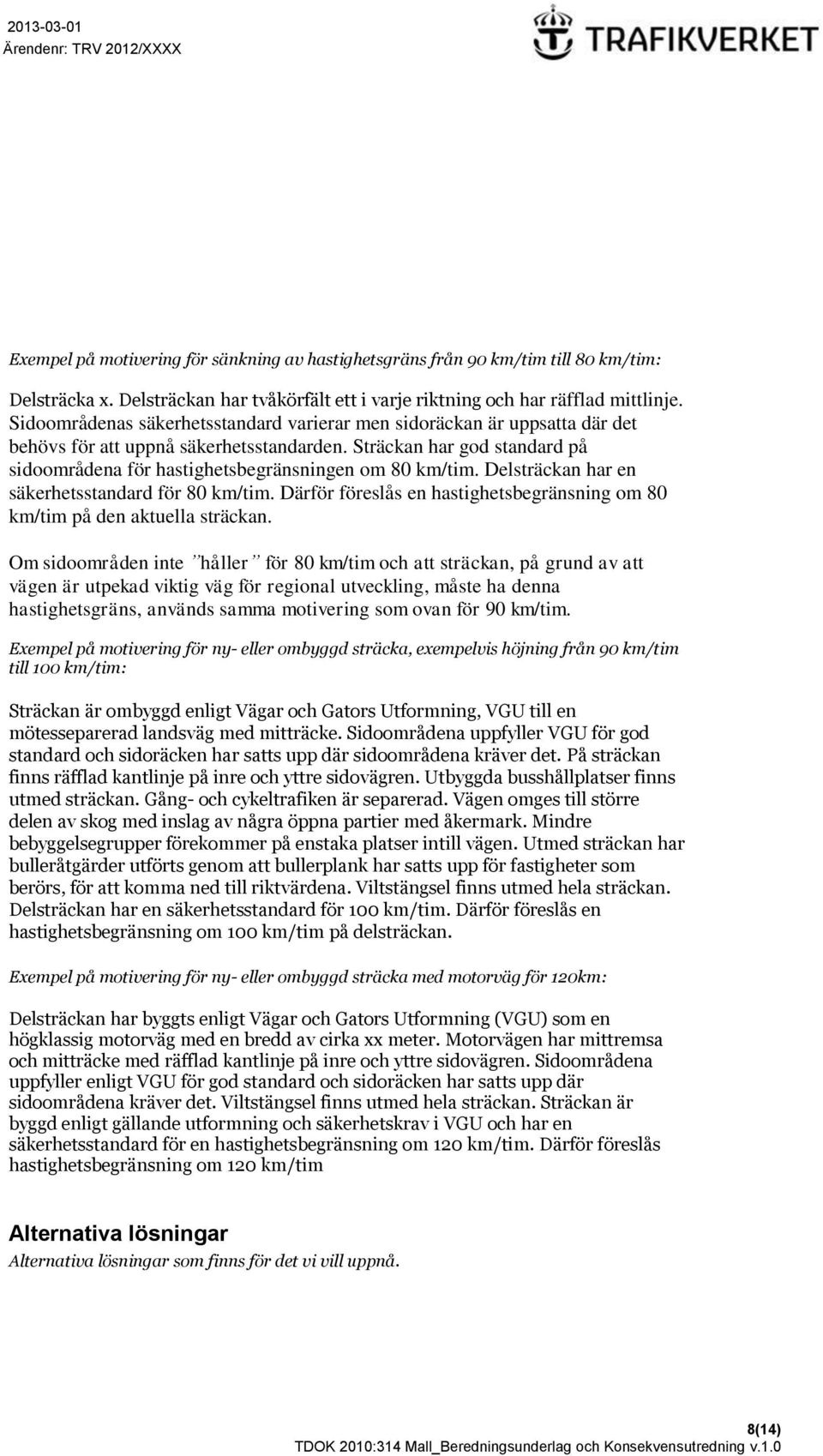 Sträckan har god standard på sidoområdena för hastighetsbegränsningen om 80 km/tim. Delsträckan har en säkerhetsstandard för 80 km/tim.