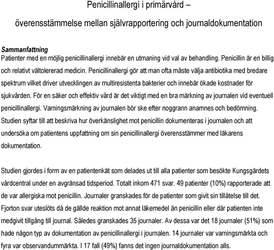 Penicillinallergi gör att man ofta måste välja antibiotika med bredare spektrum vilket driver utvecklingen av multiresistenta bakterier och innebär ökade kostnader för sjukvården.