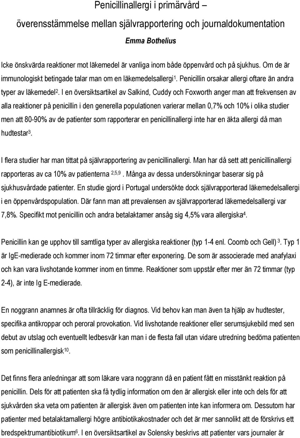 I en översiktsartikel av Salkind, Cuddy och Foxworth anger man att frekvensen av alla reaktioner på penicillin i den generella populationen varierar mellan 0,7% och 10% i olika studier men att 80-90%